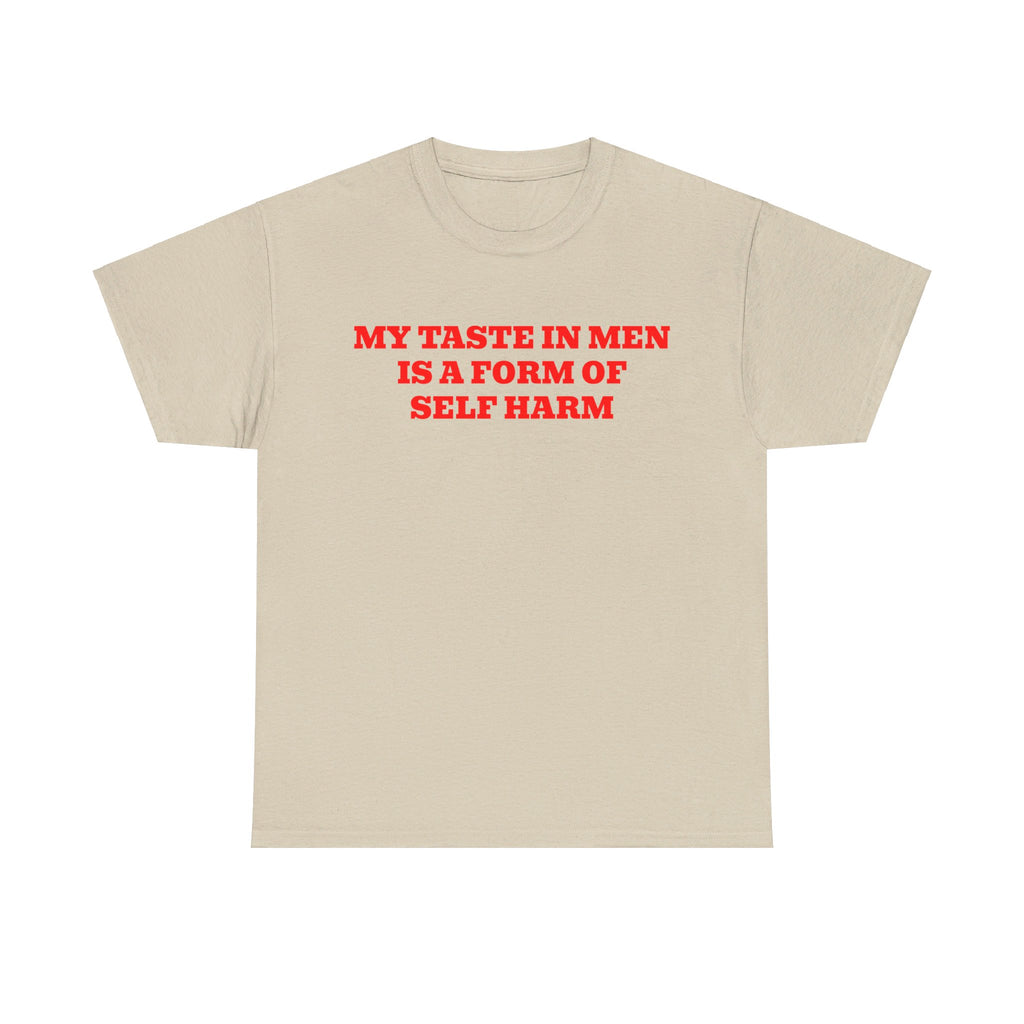 My Taste In Men Is A Form Of Self Harm Shirt