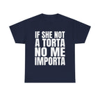 If She Not A Torta No Me Importa Shirt