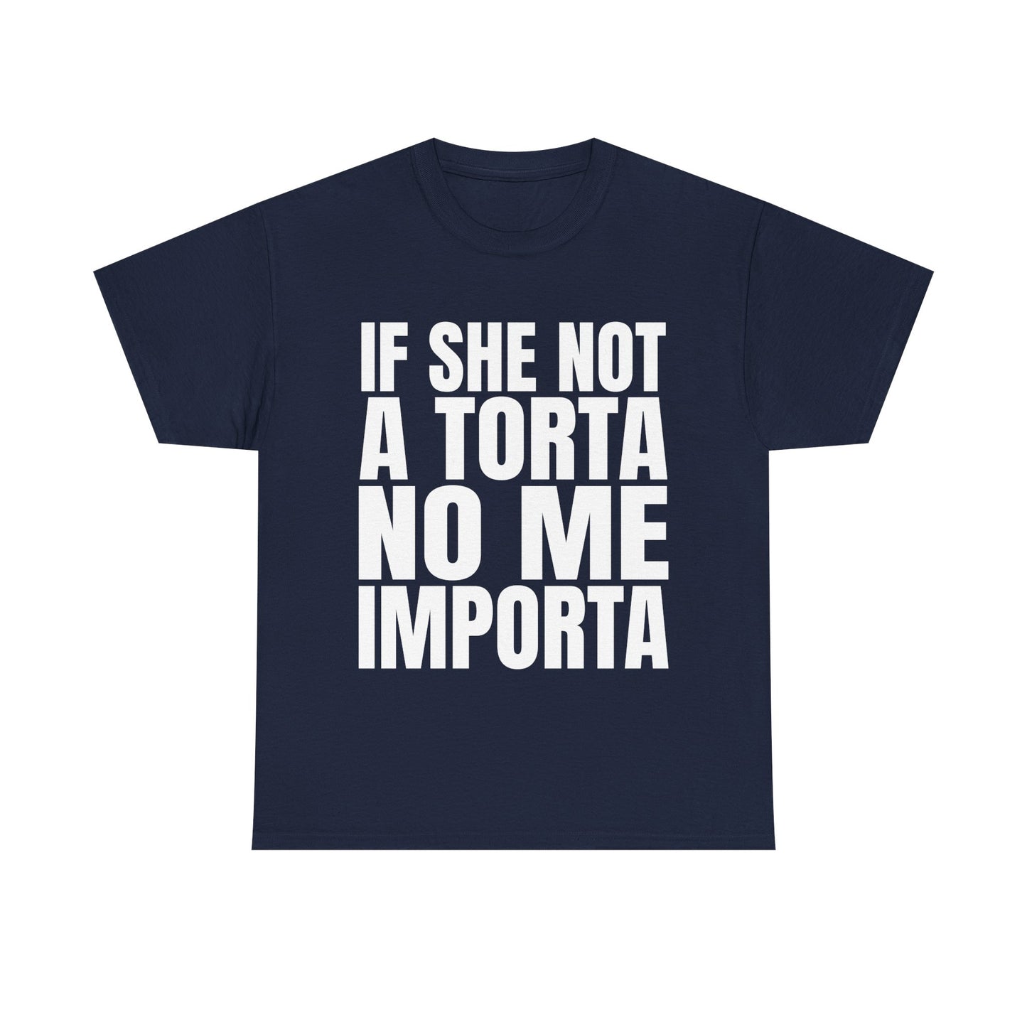 IF SHE NOT A TORTA NO ME IMPORTA SHIRT