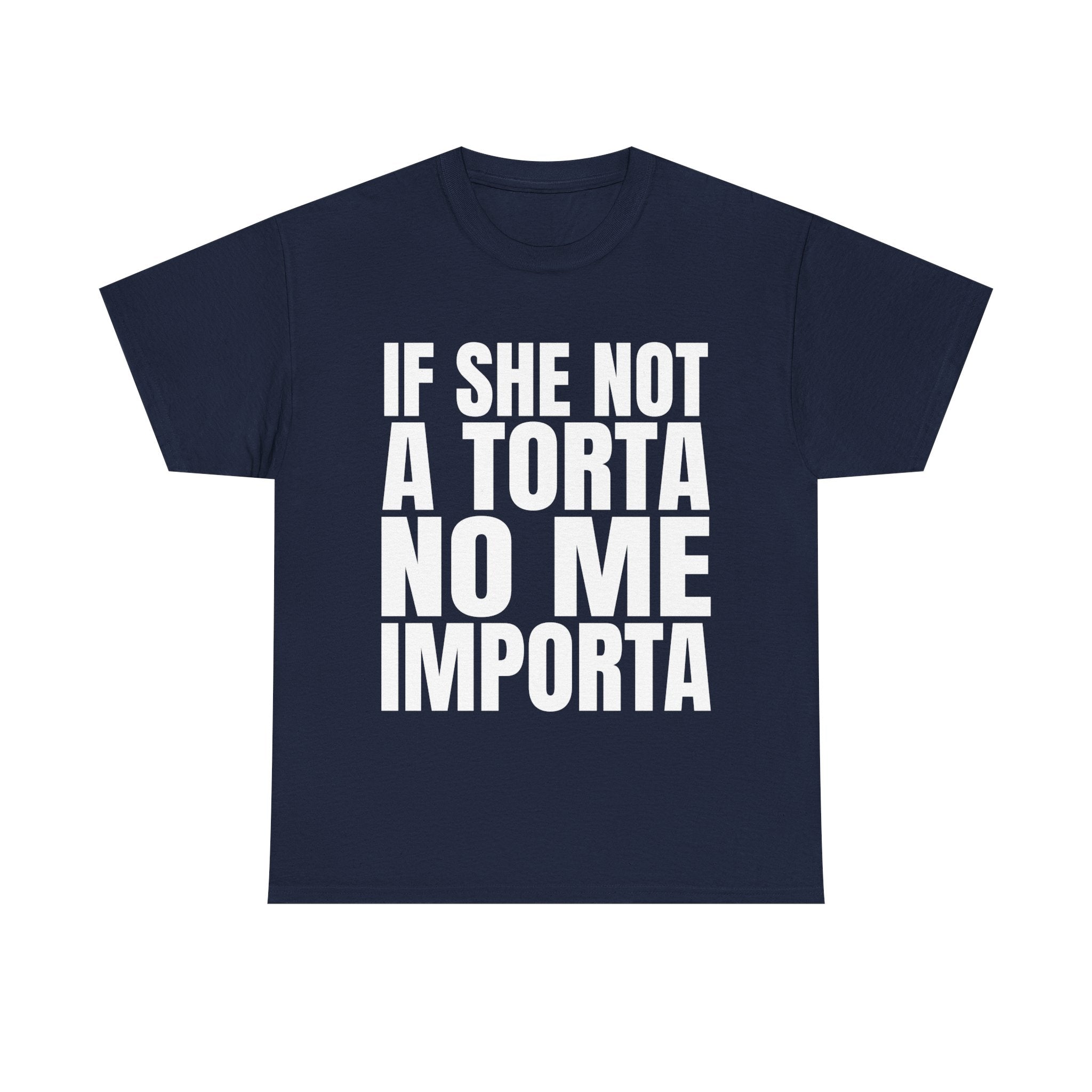 IF SHE NOT A TORTA NO ME IMPORTA SHIRT