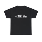 I'M NOT SHY I'M JUST A BITCH SHIRT