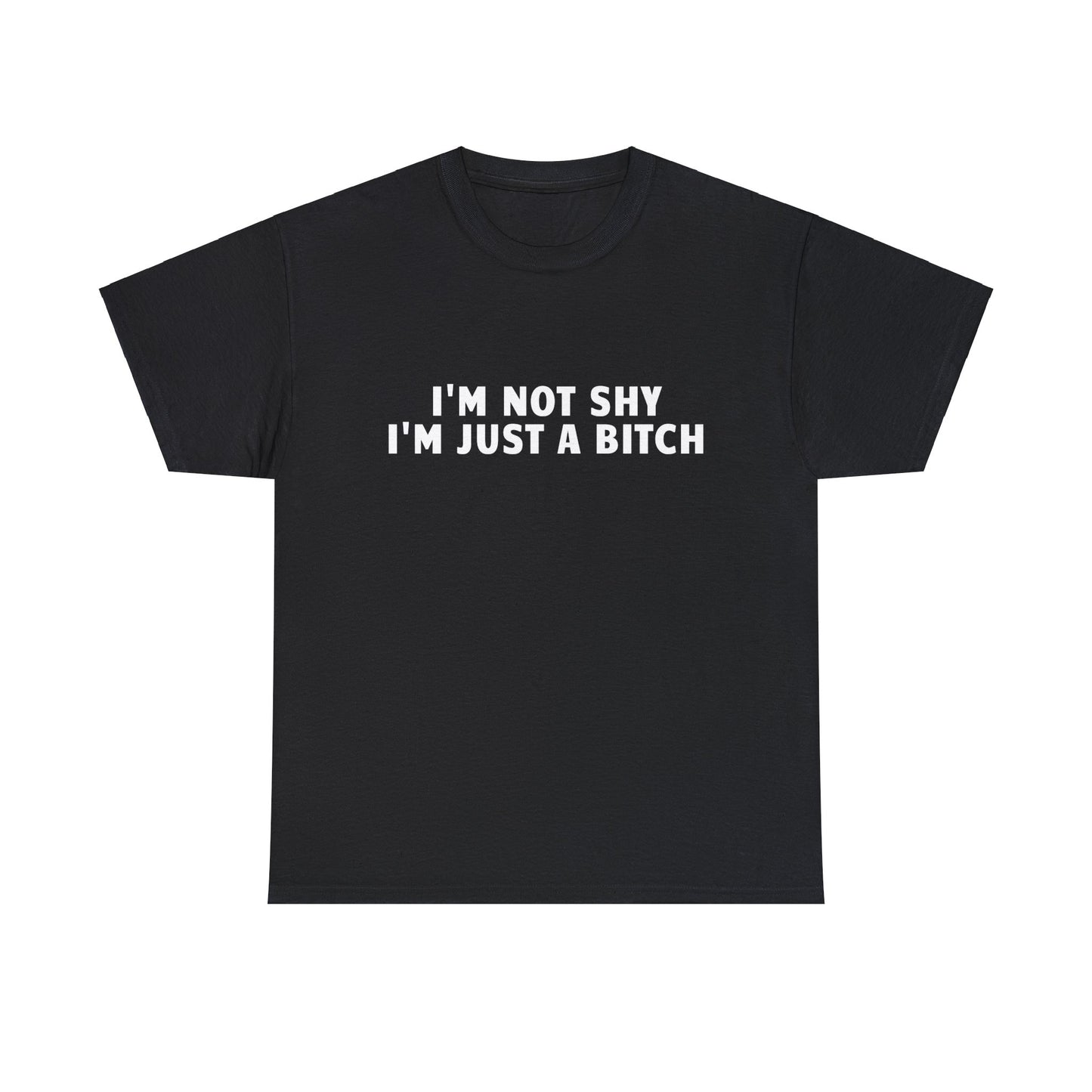 I'M NOT SHY I'M JUST A BITCH SHIRT