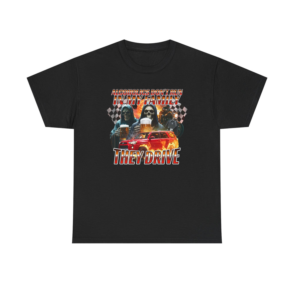 ALCOHOLICS DON'T RUN IN MY FAMILY THEY DRIVE SHIRT