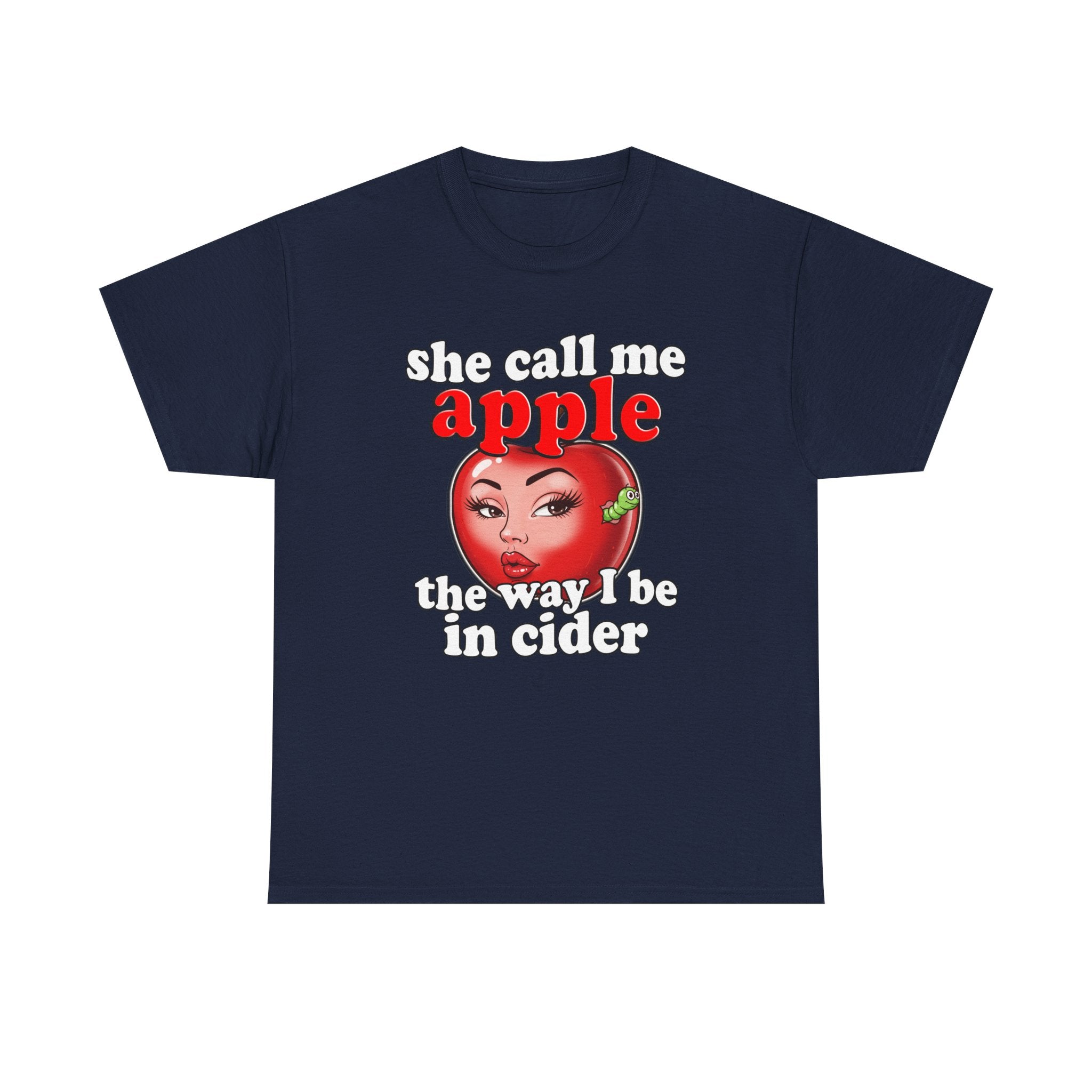 SHE CALL ME APPLE THE WAY I BE IN CIDER SHIRT