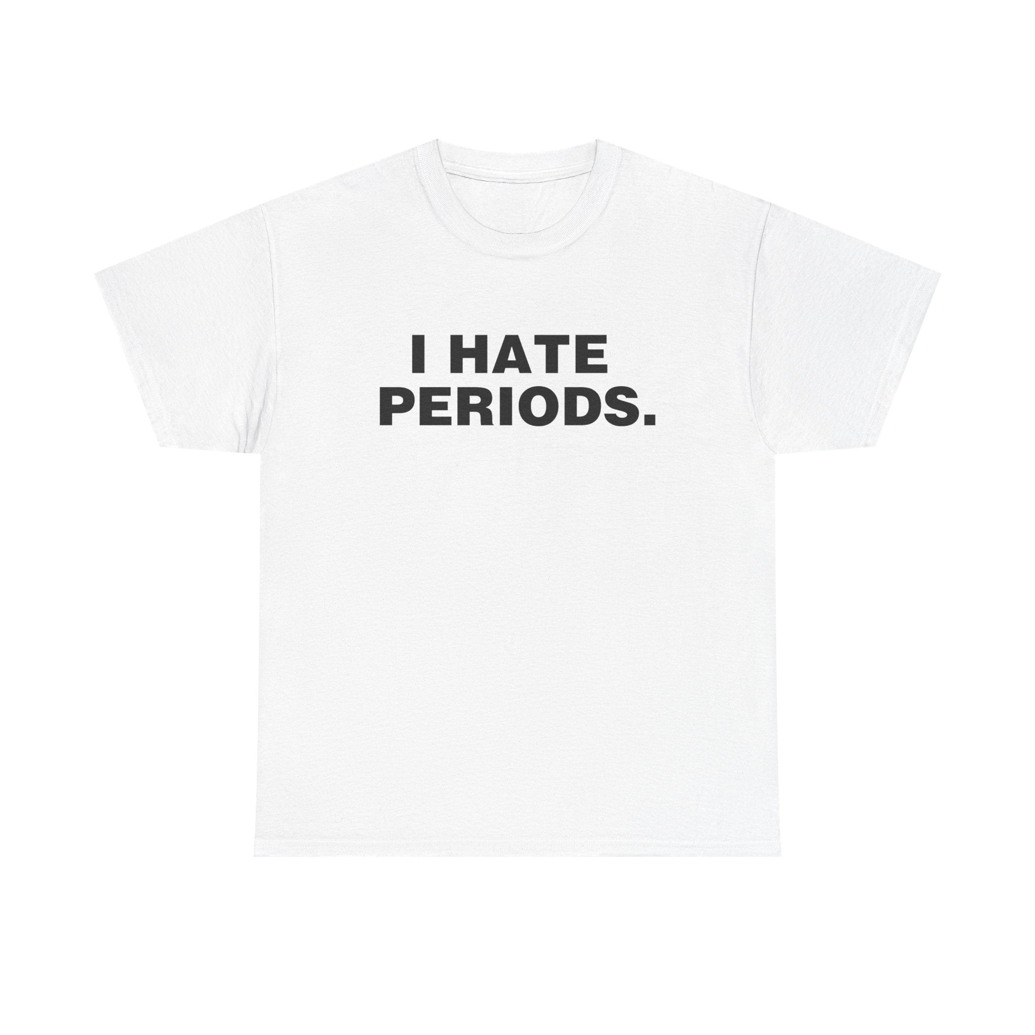 I HATE PERIODS SHIRT
