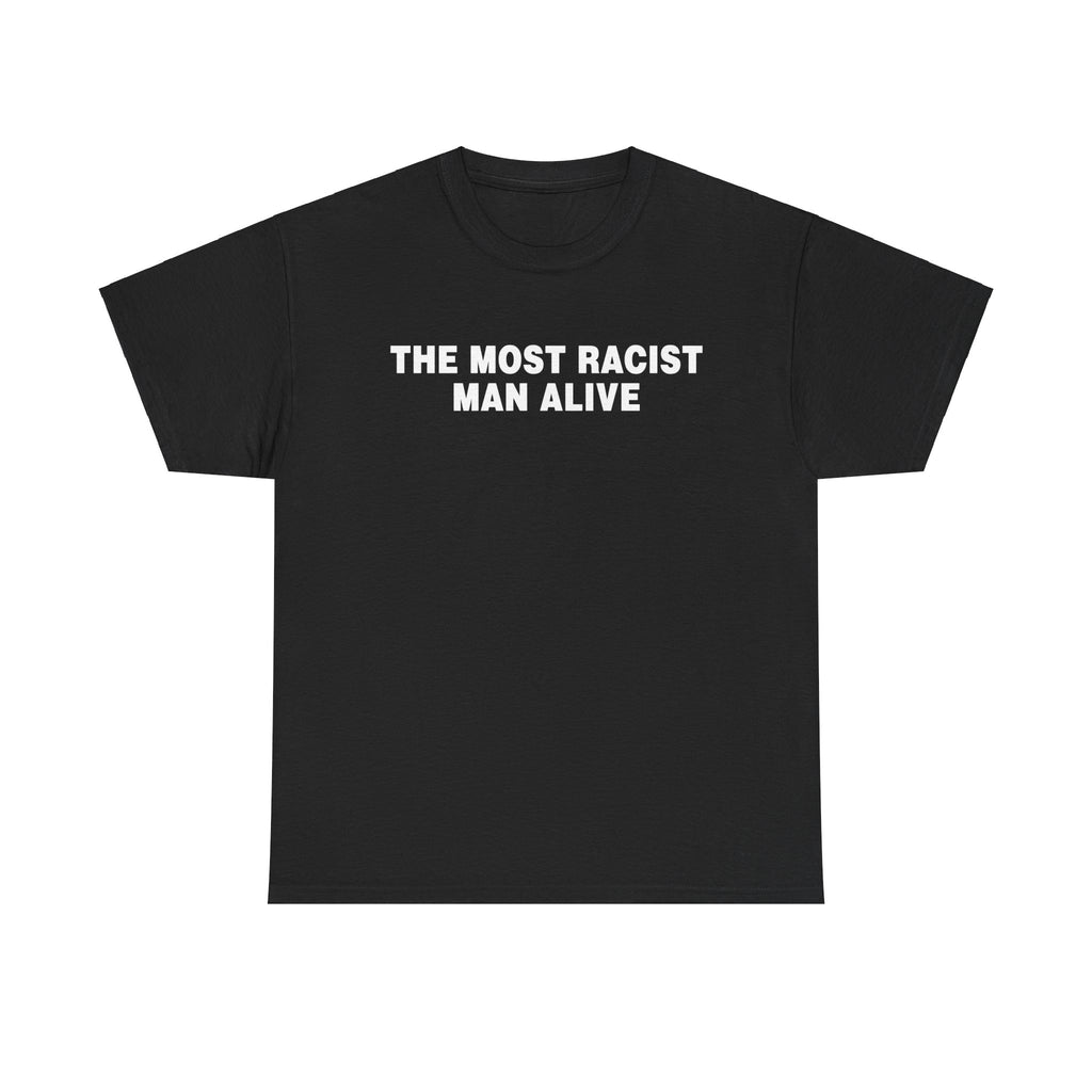 THE MOST RACIST MAN ALIVE SHIRT