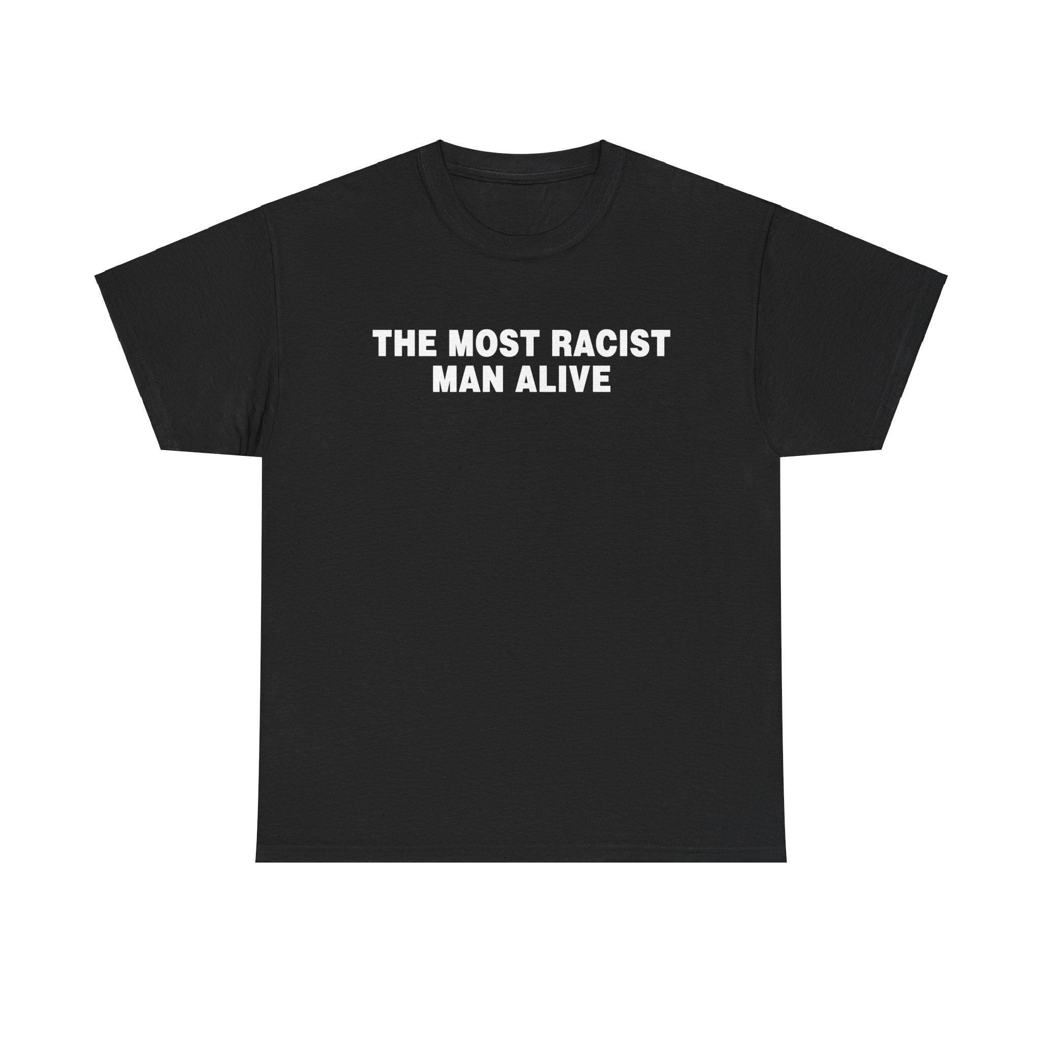 THE MOST RACIST MAN ALIVE SHIRT