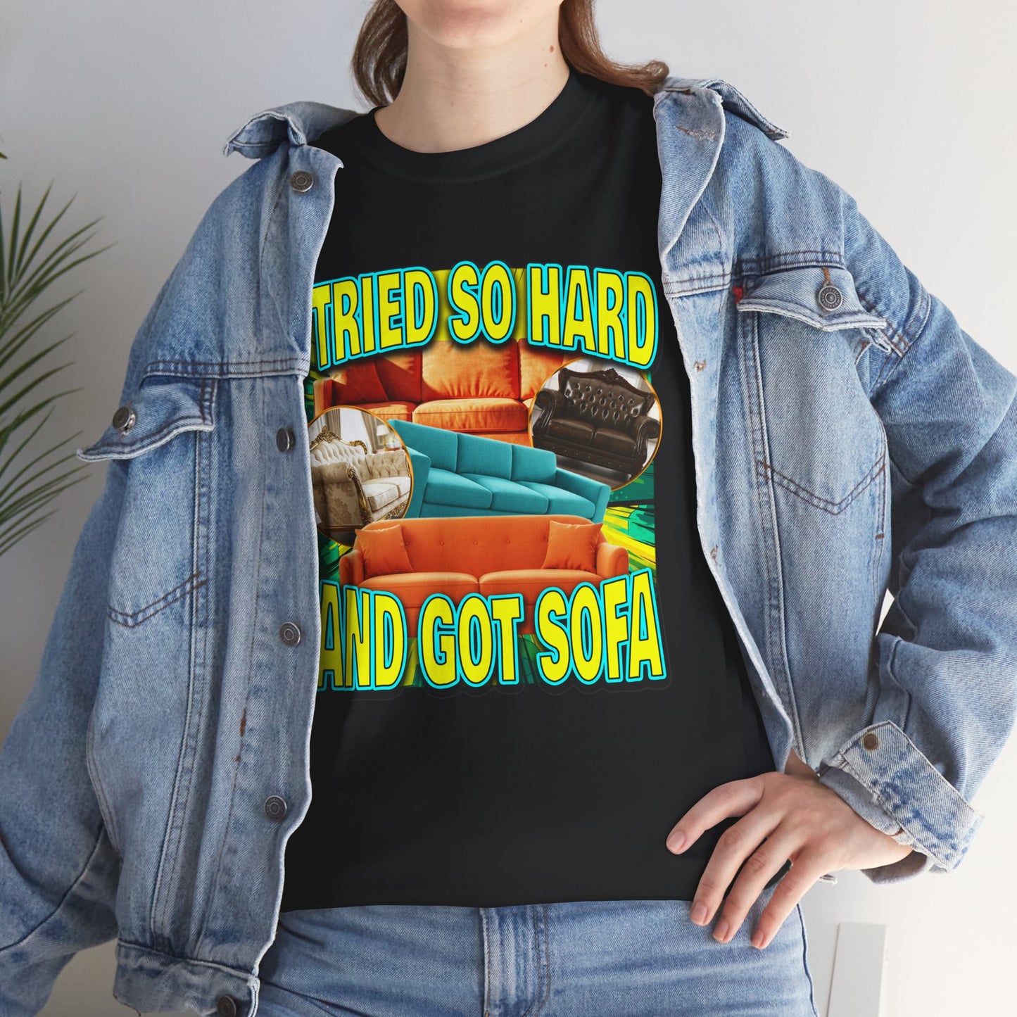 I TRIED SO HARD AND GOT SOFA SHIRT