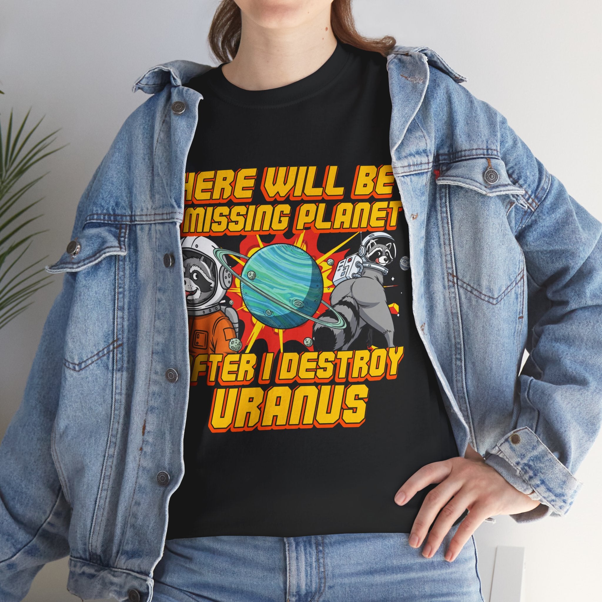 THERE WILL BE A MISSING PLANET AFTER I DESTROY URANUS SHIRT
