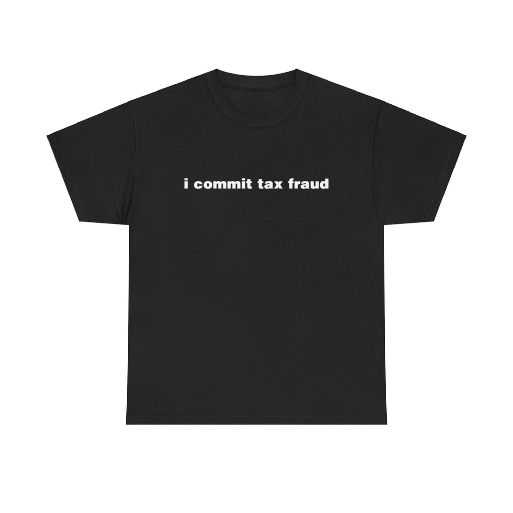 I COMMIT TAX FRAUD SHIRT