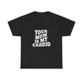YOUR MOM IS MY CARDIO SHIRT