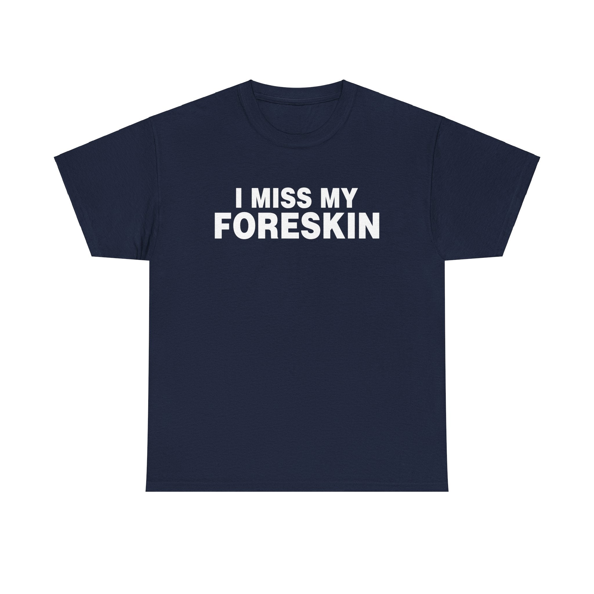 I MISS MY FORESKIN SHIRT