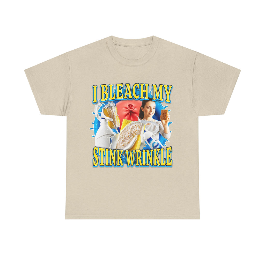 I Bleach My Stink Wrinkle Shirt