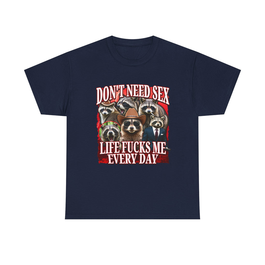 Don'T Need Sex Life Fucks Me Every Day Shirt