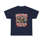 Don'T Need Sex Life Fucks Me Every Day Shirt