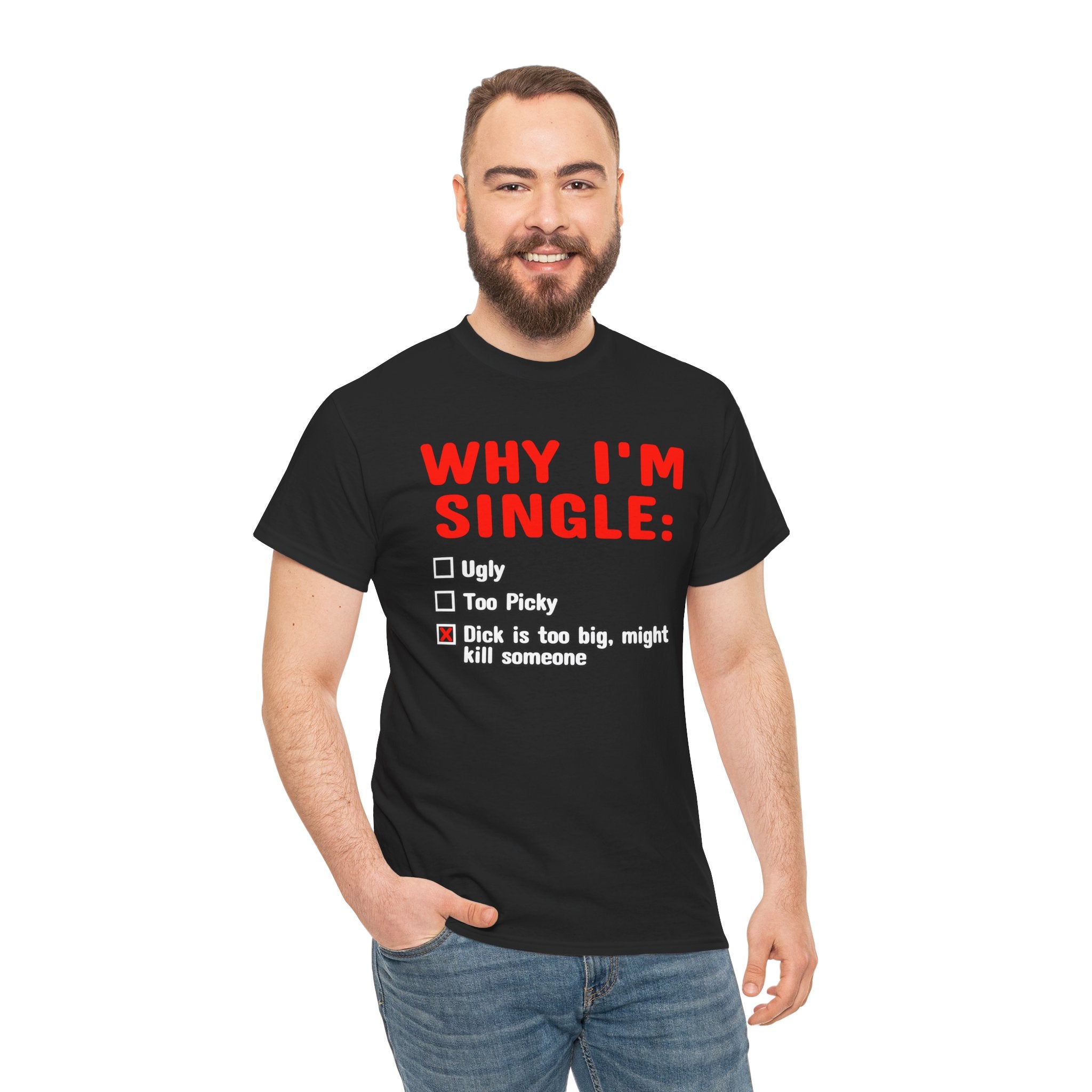 WHY IM SINGLE DICK IS TOO BIG SHIRT