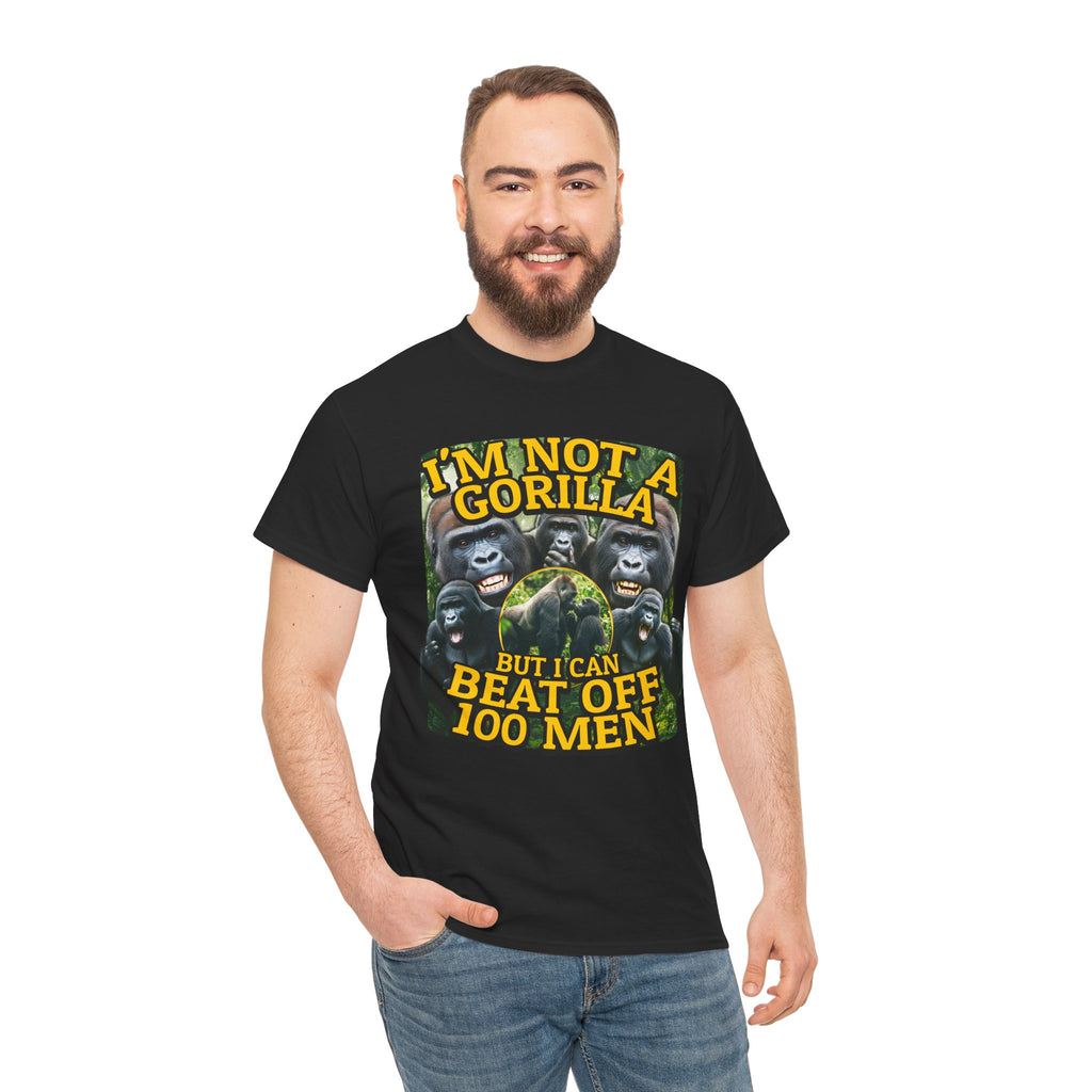 I'M NOT A GORILLA BUT I CAN BEAT OFF 100 MEN SHIRT