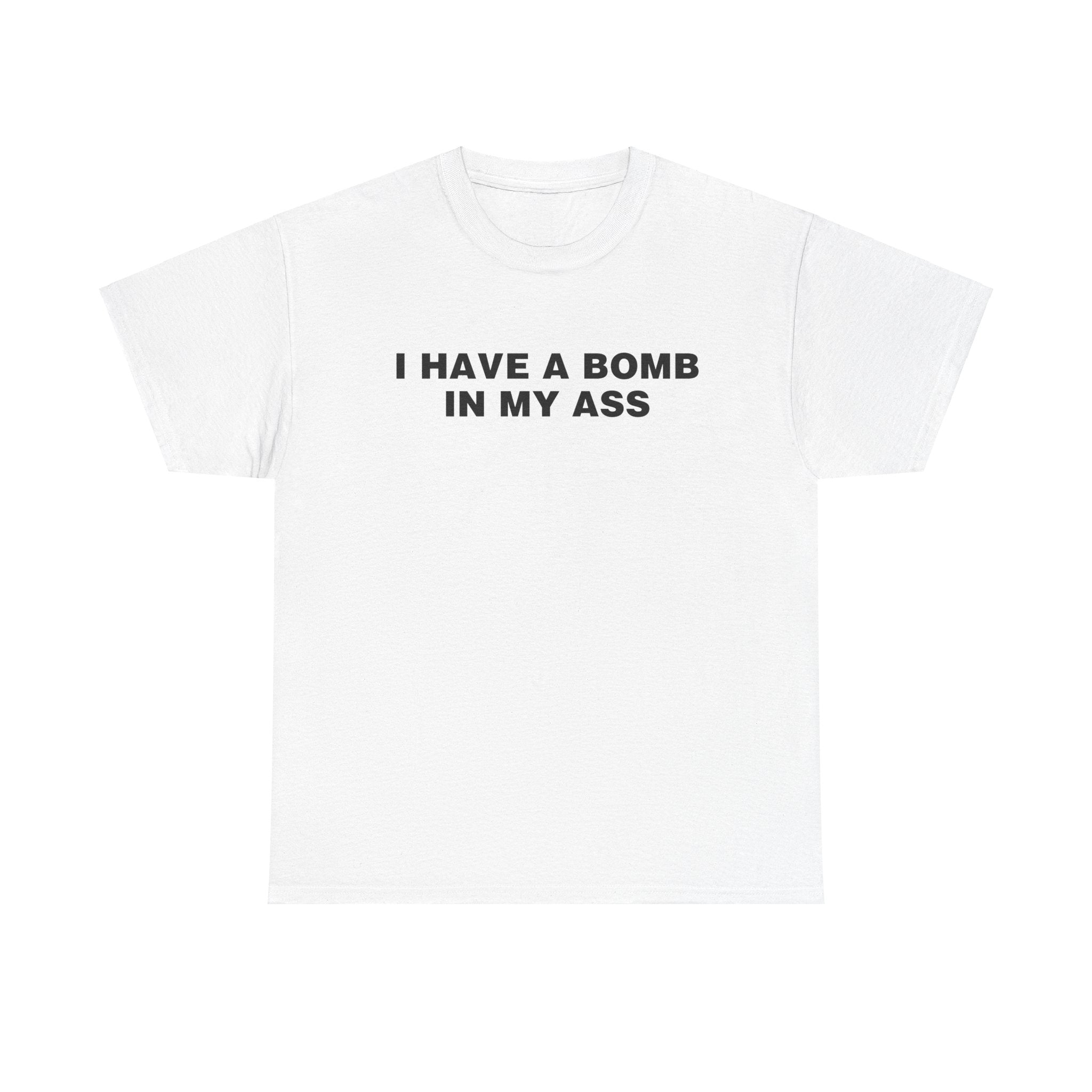 I HAVE A BOMB IN MY ASS SHIRT