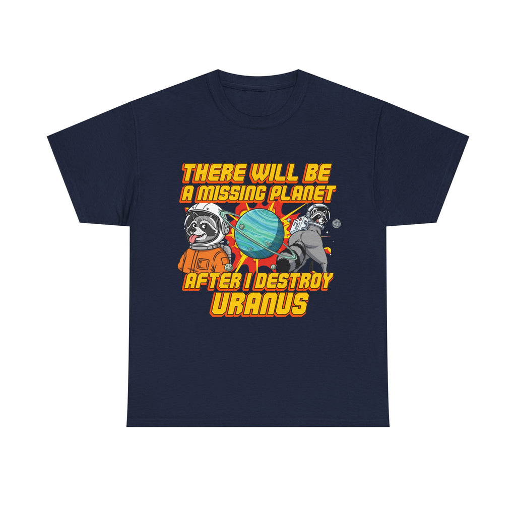 THERE WILL BE A MISSING PLANET AFTER I DESTROY URANUS SHIRT
