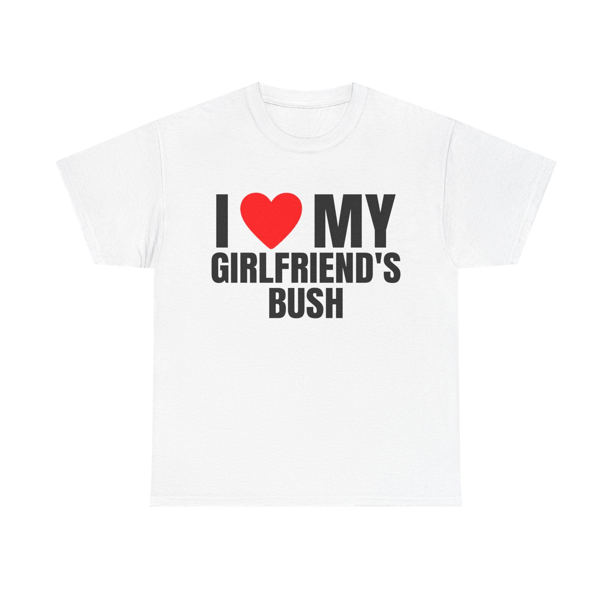 I LOVE HEART MY GIRLFRIEND'S BUSH SHIRT