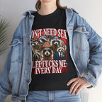 DON'T NEED SEX LIFE FUCKS ME EVERY DAY SHIRT