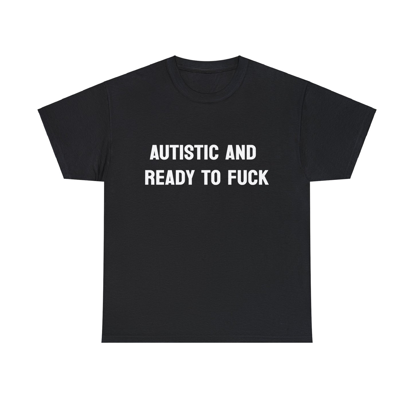 AUTISTIC AND READY TO FUCK SHIRT