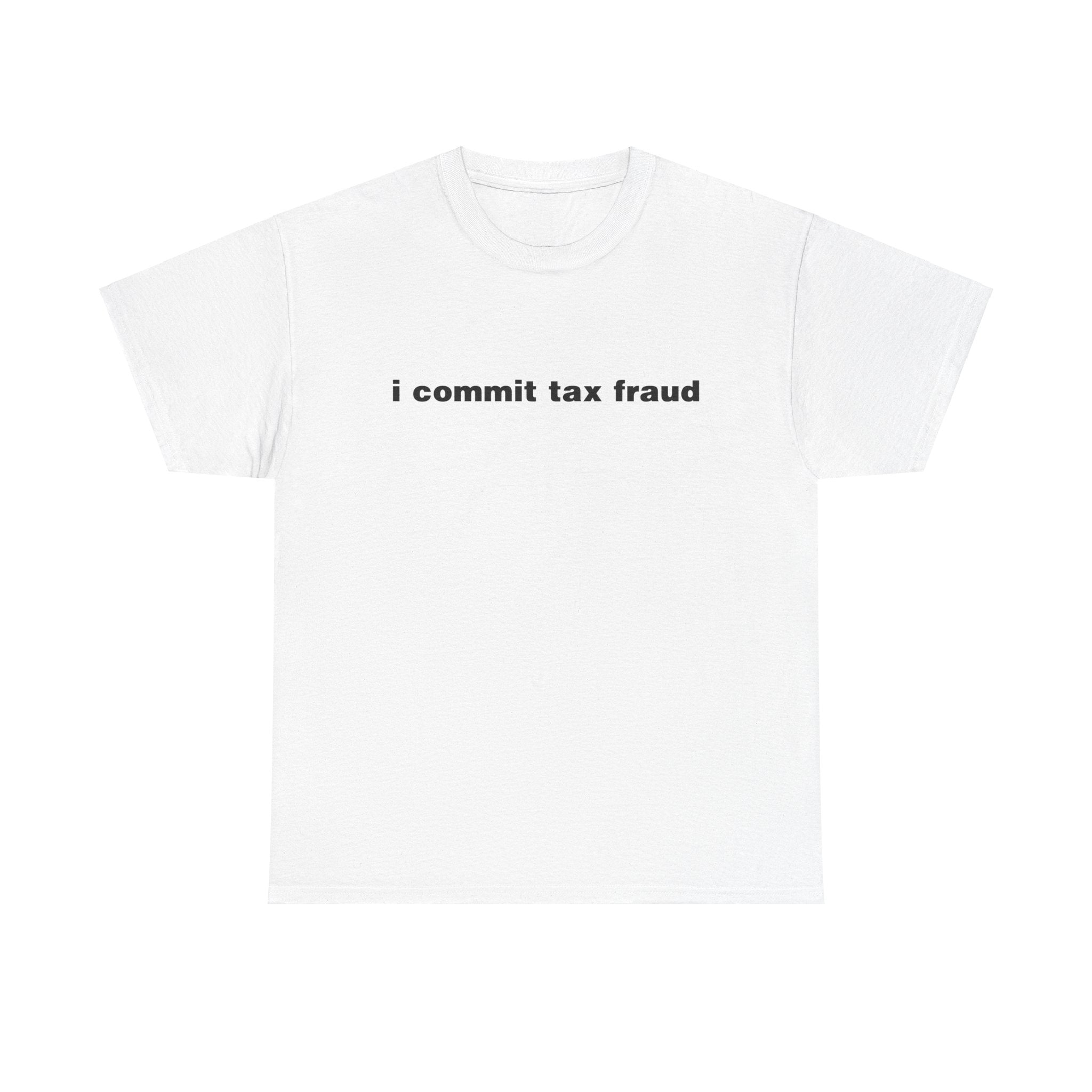 I COMMIT TAX FRAUD SHIRT