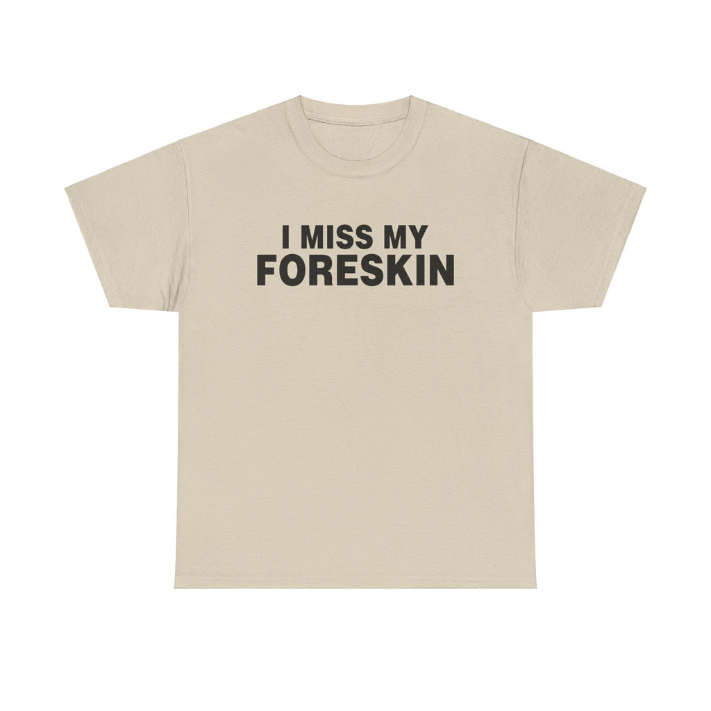 I MISS MY FORESKIN SHIRT