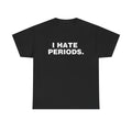 I HATE PERIODS SHIRT