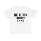 End Period Cramps(I'M 6'3) Shirt