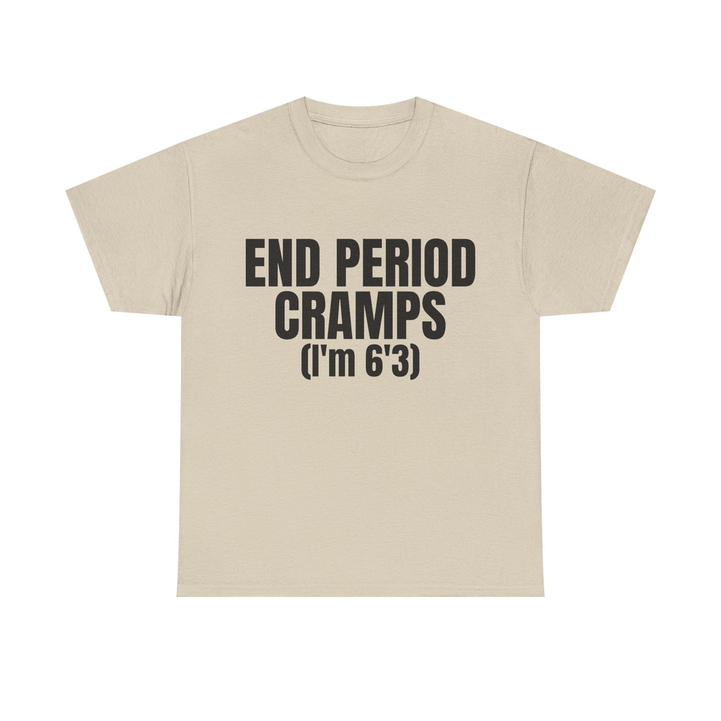 End Period Cramps(I'M 6'3) Shirt