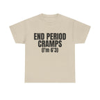 End Period Cramps(I'M 6'3) Shirt