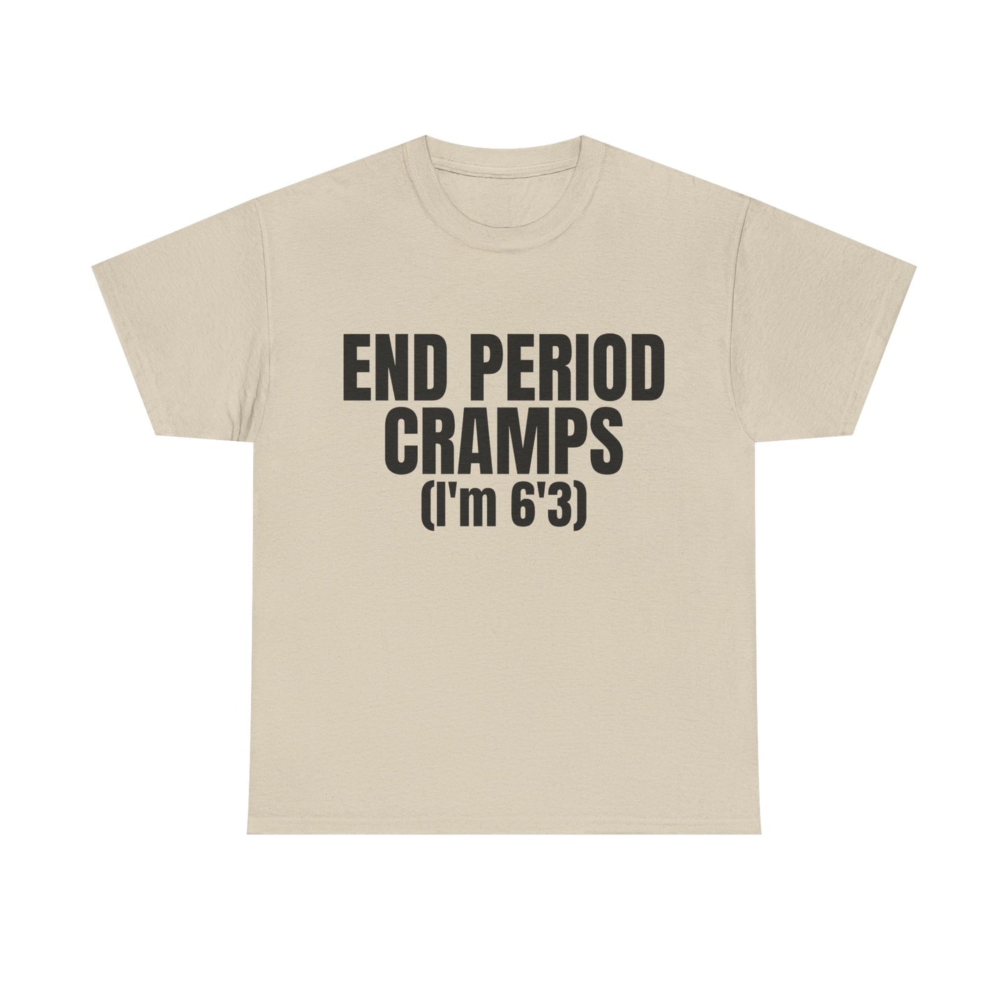 END PERIOD CRAMPS(I'M 6'3) SHIRT