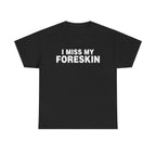 I MISS MY FORESKIN SHIRT