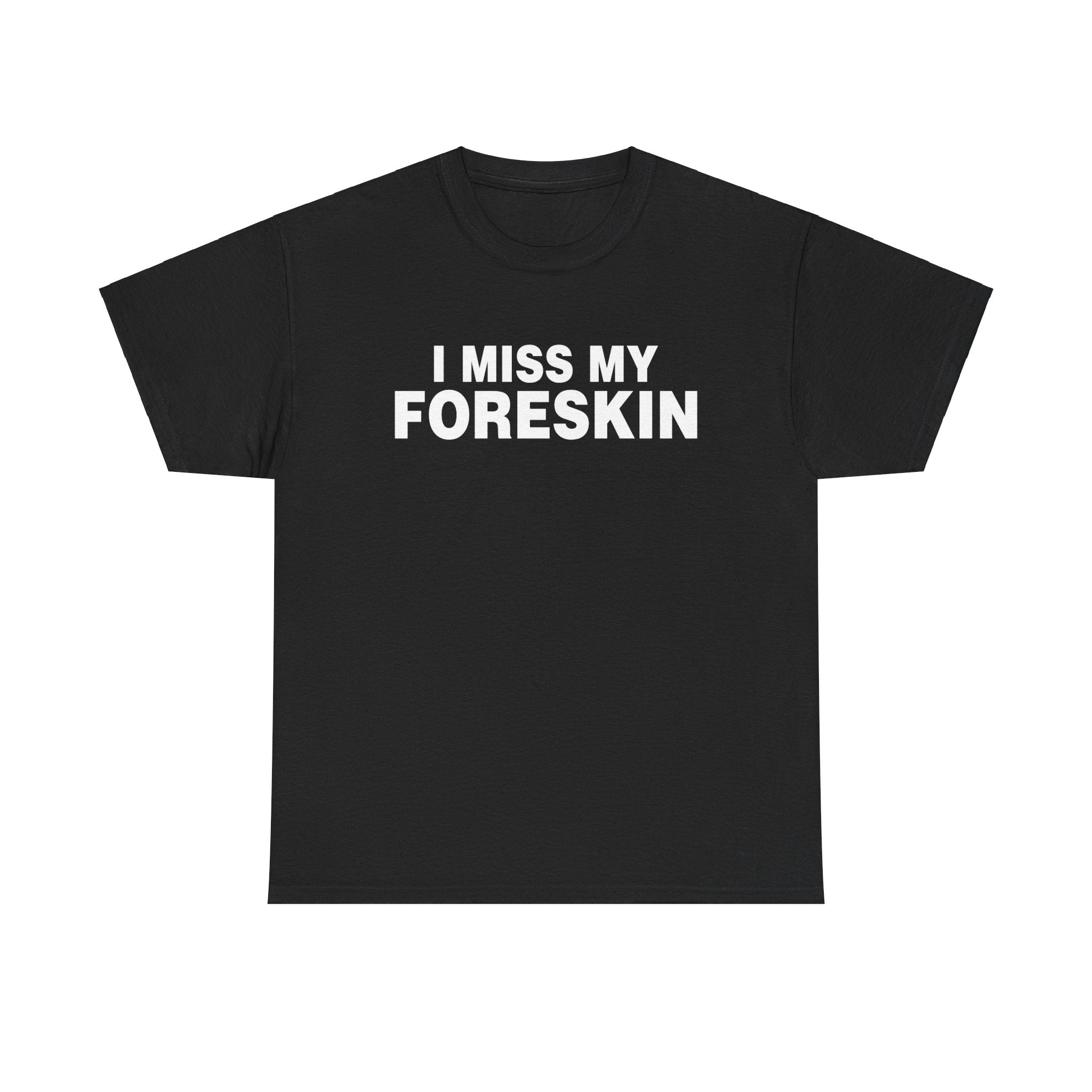 I MISS MY FORESKIN SHIRT