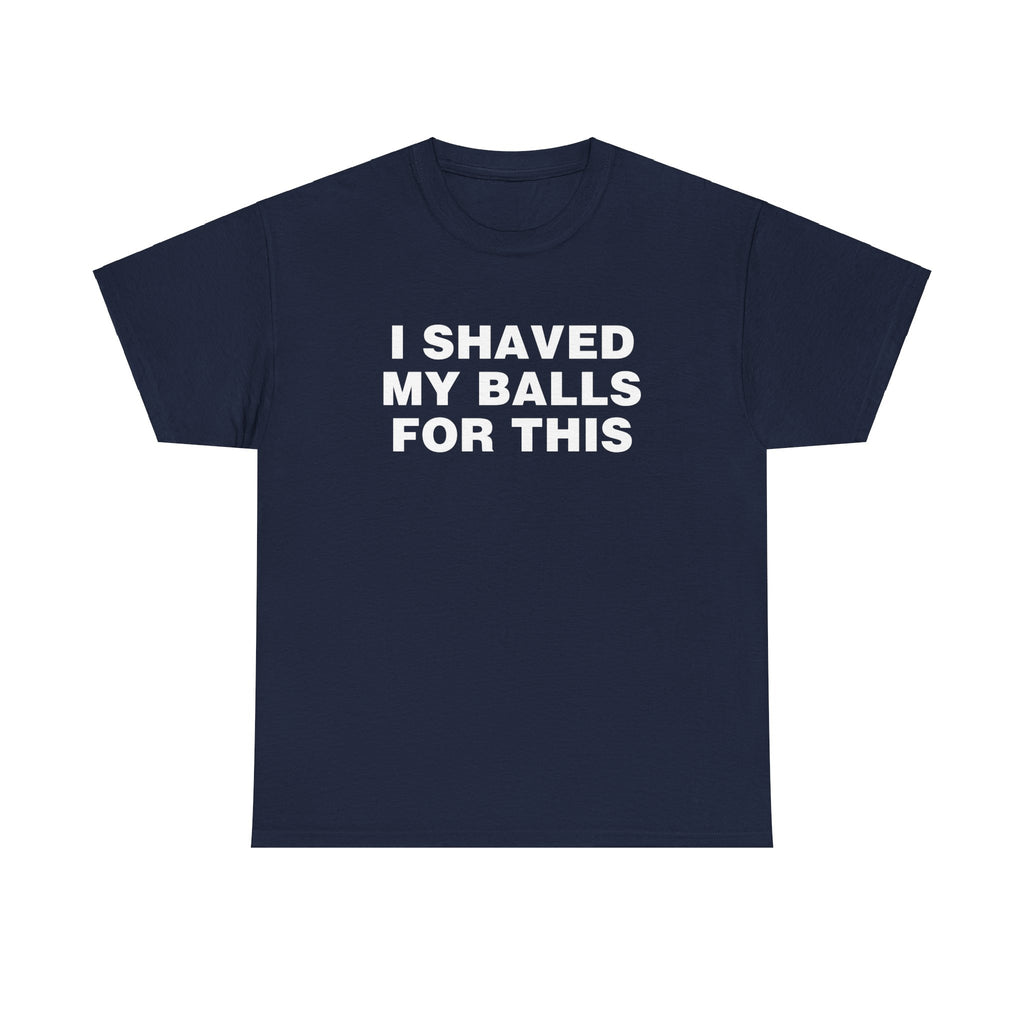 I Shaved My Balls For This Shirt