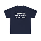 I Shaved My Balls For This Shirt