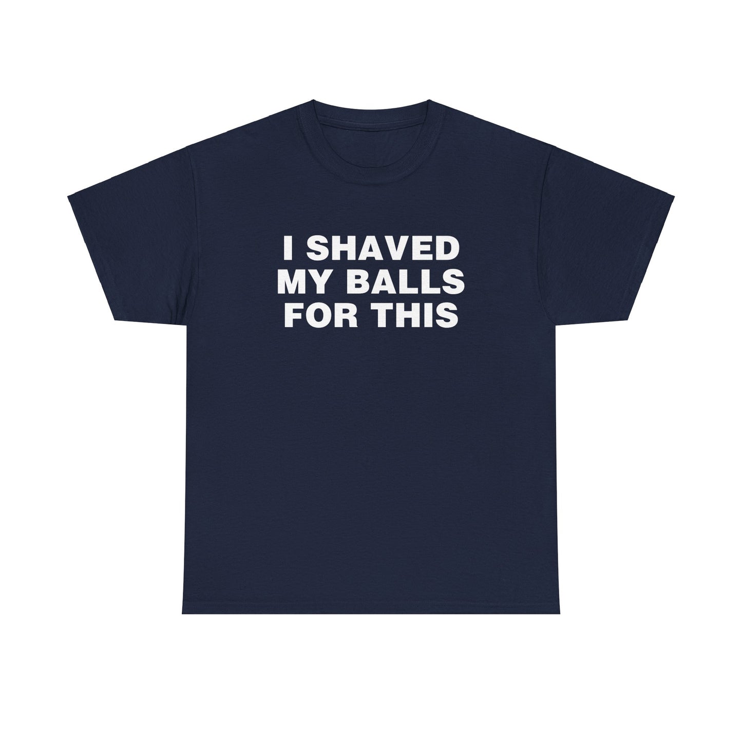 I SHAVED MY BALLS FOR THIS SHIRT