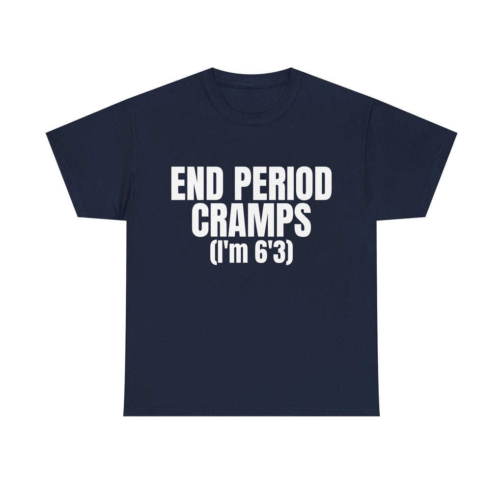 End Period Cramps(I'M 6'3) Shirt