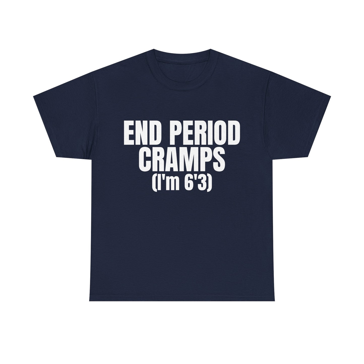 END PERIOD CRAMPS(I'M 6'3) SHIRT