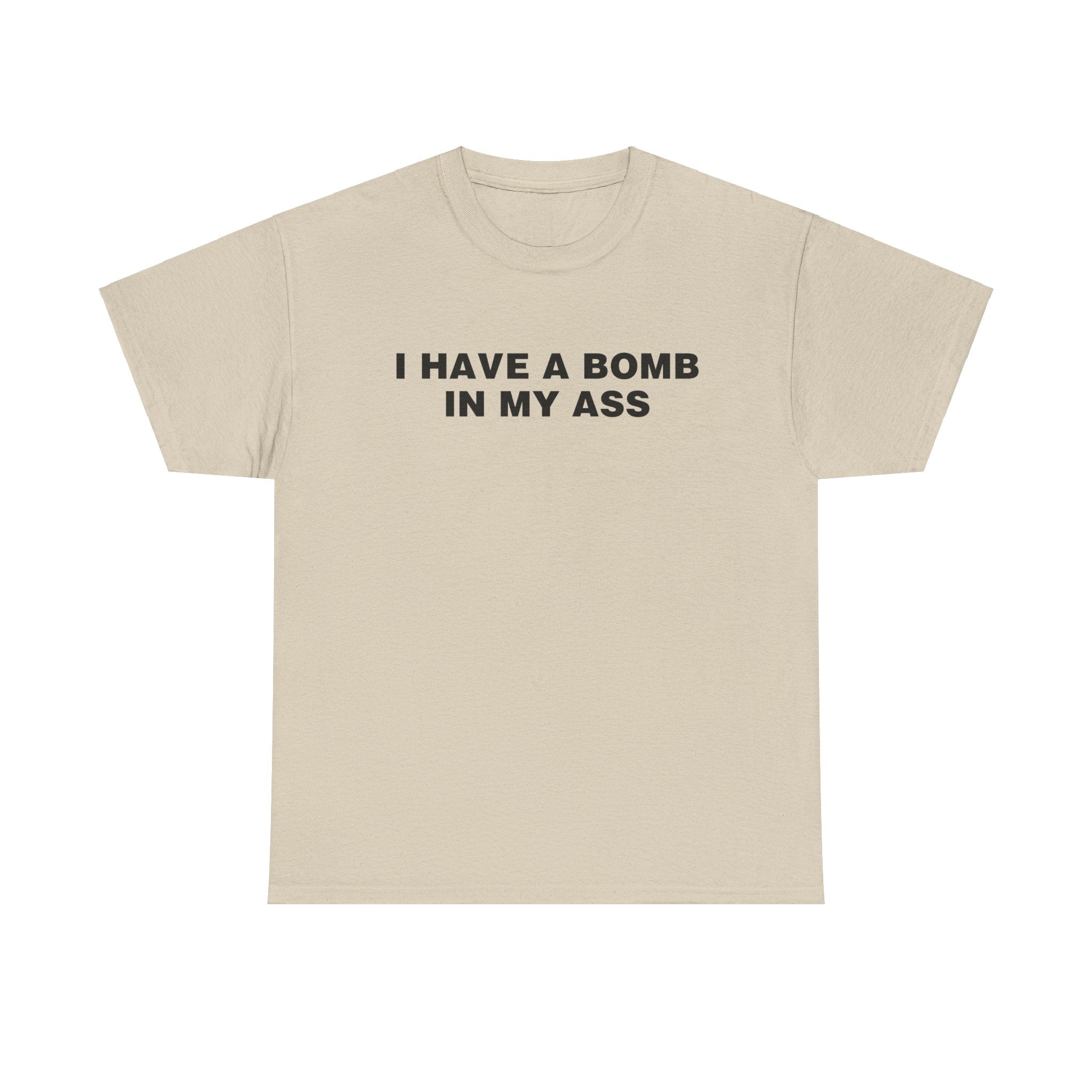 I HAVE A BOMB IN MY ASS SHIRT