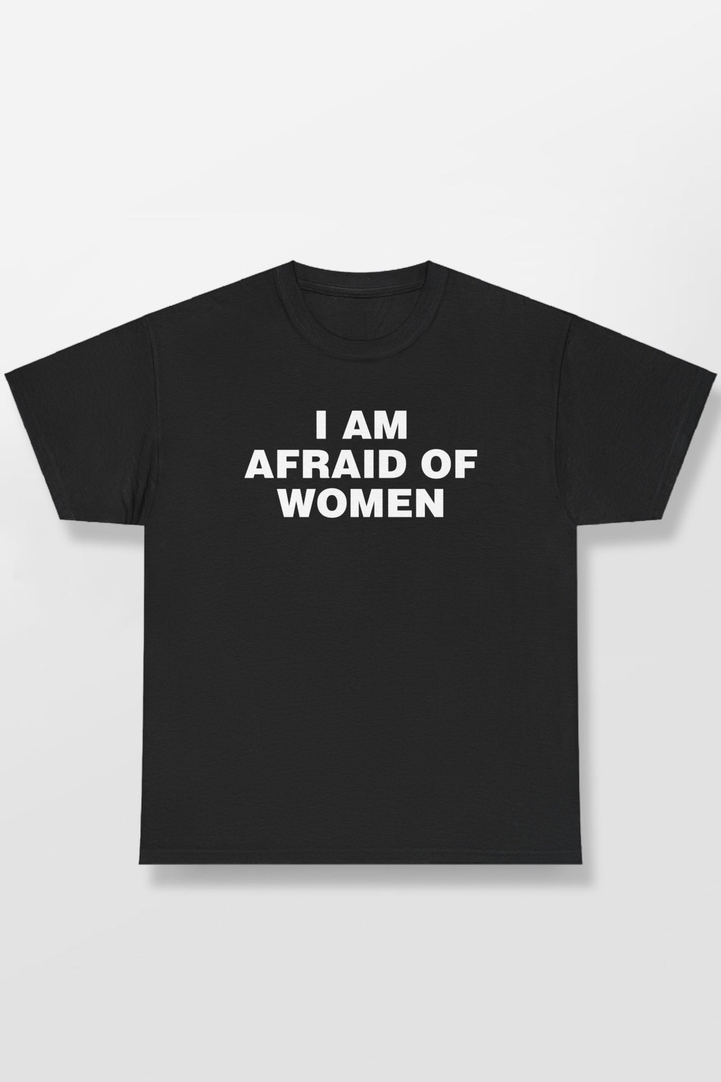 I AM AFRAID OF WOMEN SHIRT