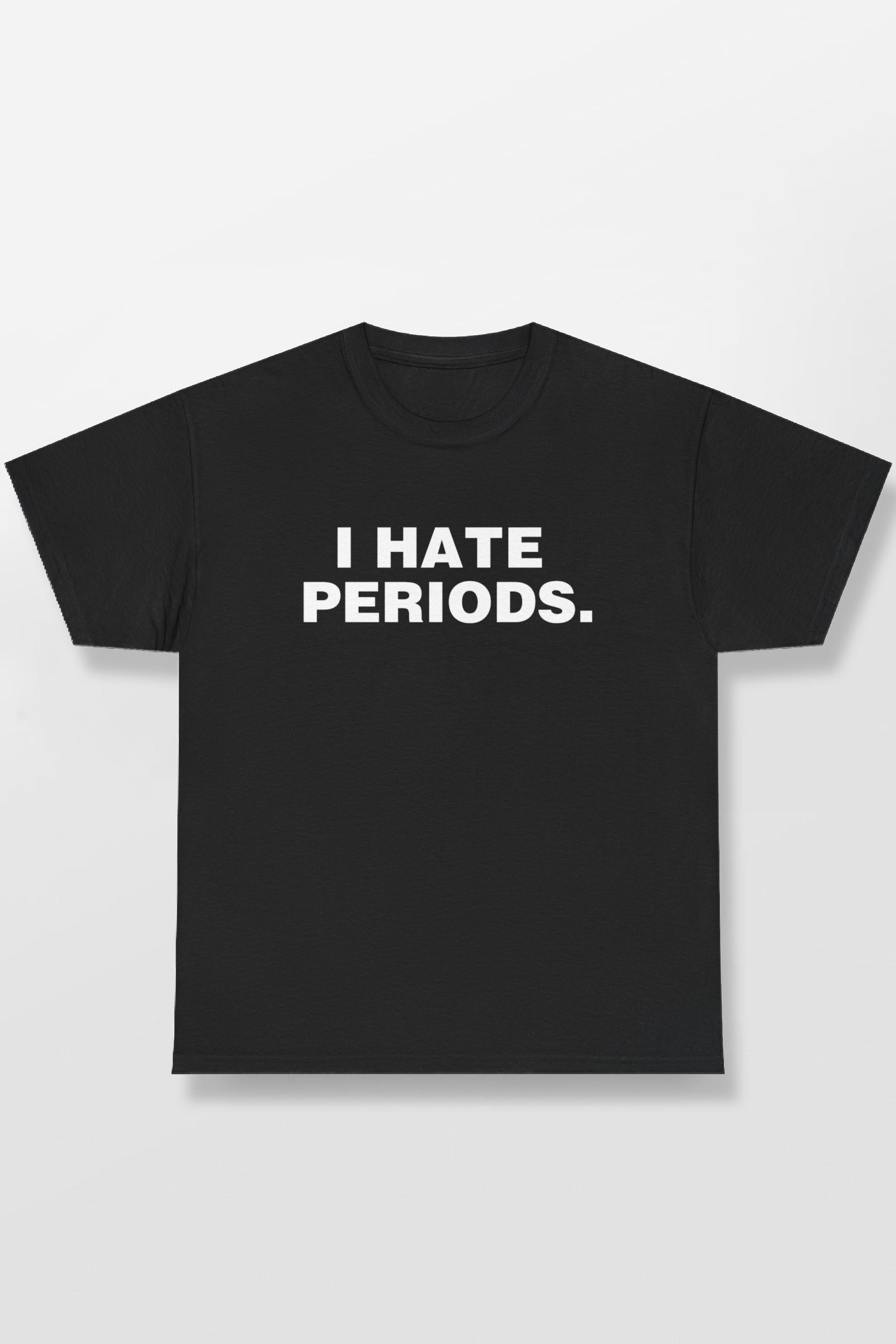 I HATE PERIODS SHIRT