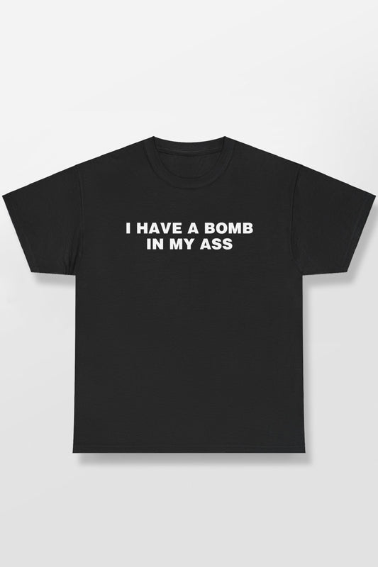 I HAVE A BOMB IN MY ASS SHIRT