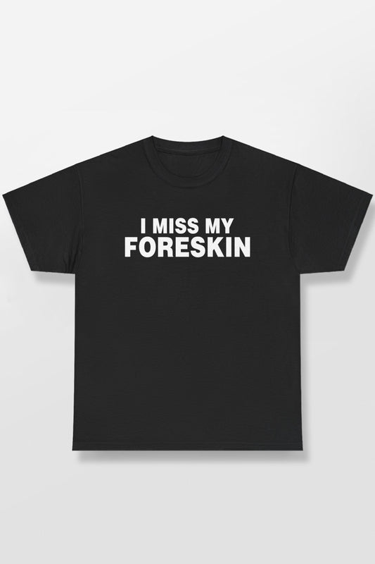 I MISS MY FORESKIN SHIRT