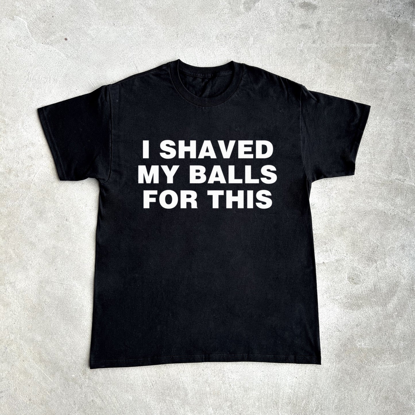 I SHAVED MY BALLS FOR THIS SHIRT