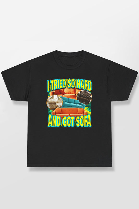 I TRIED SO HARD AND GOT SOFA SHIRT