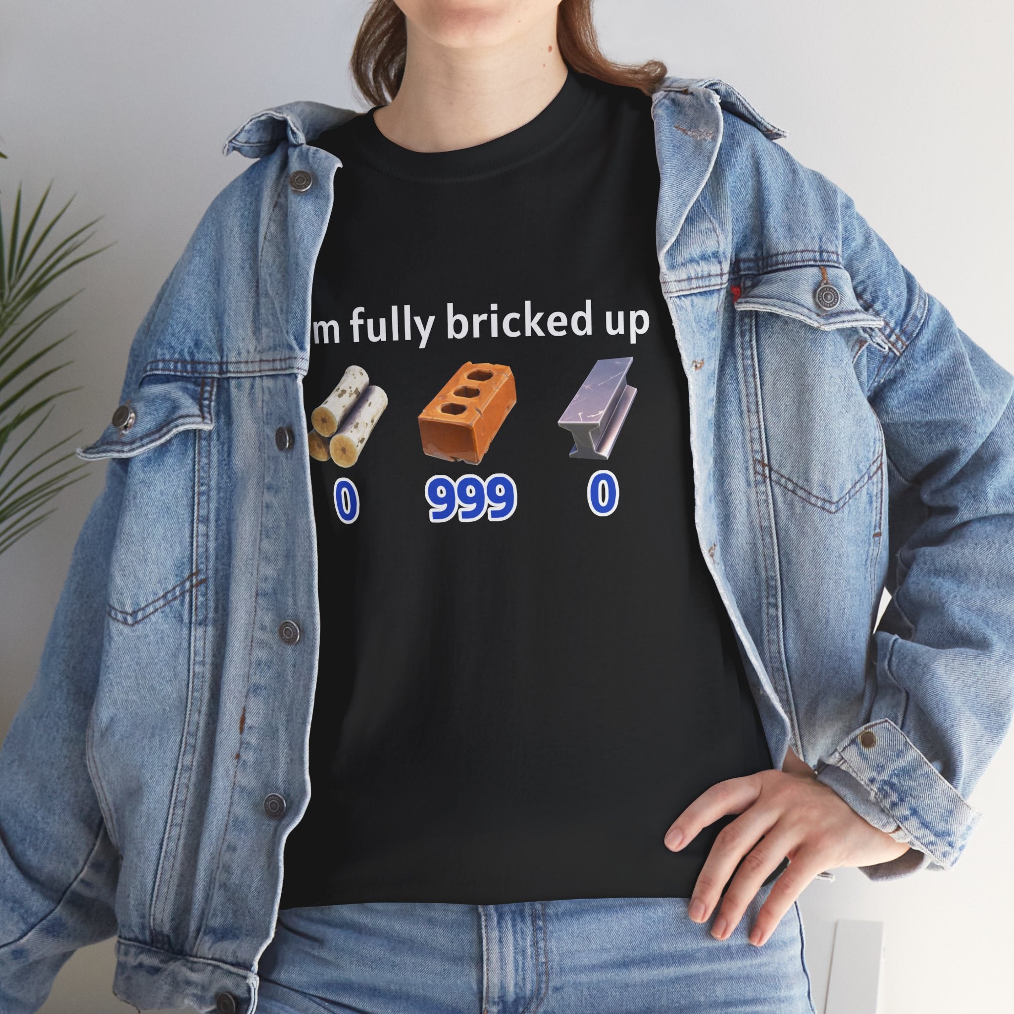 IM FULLY BRICKED UP SHIRT