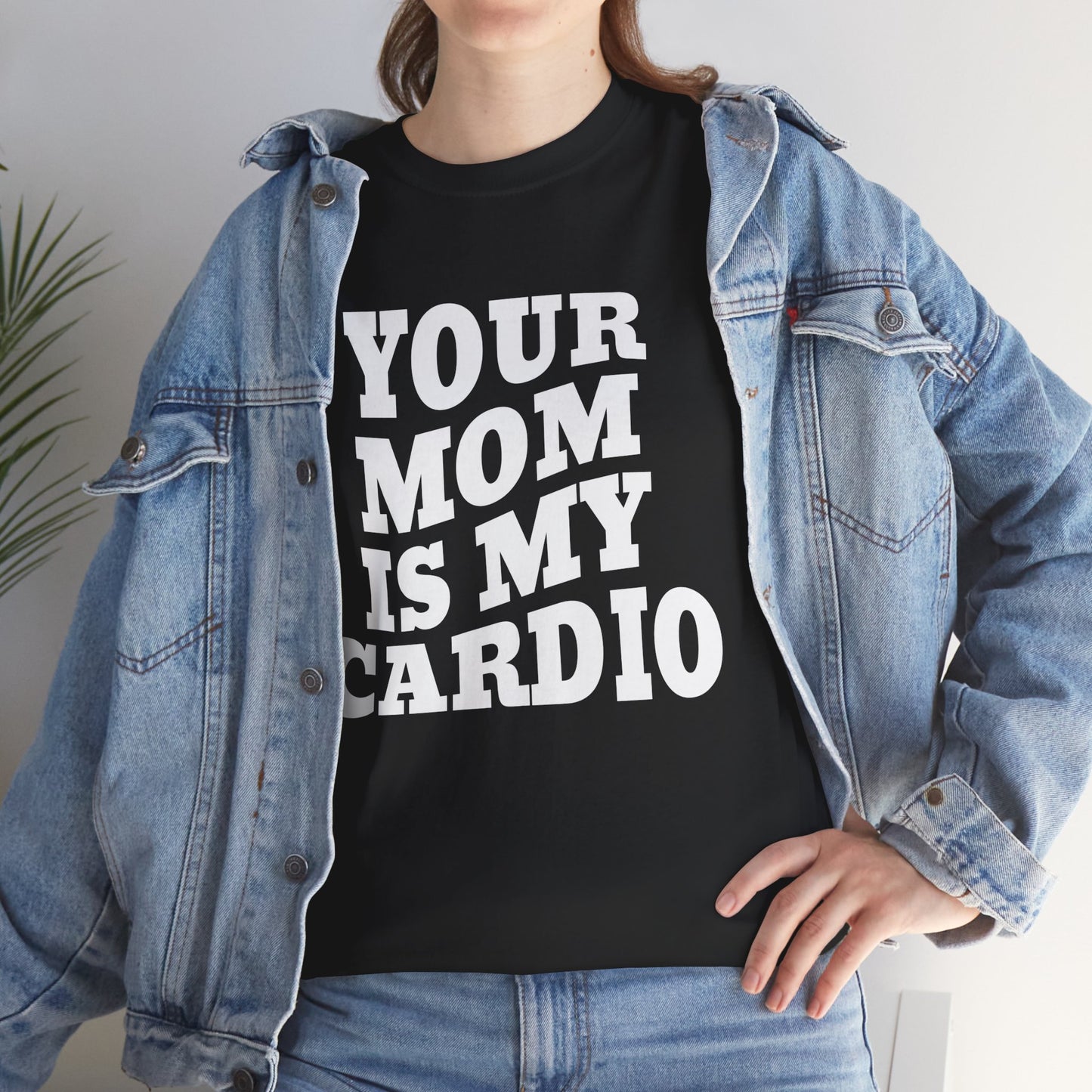 YOUR MOM IS MY CARDIO SHIRT