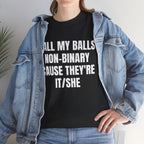 CALL MY BALLS NON-BINARY CAUSE THEY'RE IT/SHE SHIRT